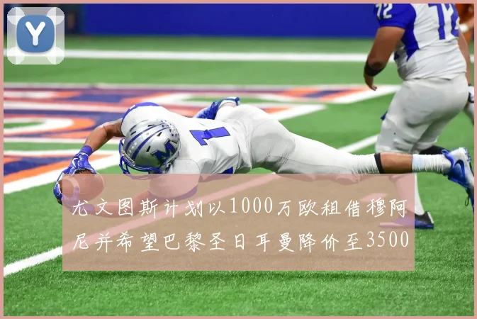尤文图斯计划以1000万欧租借穆阿尼并希望巴黎圣日耳曼降价至3500万