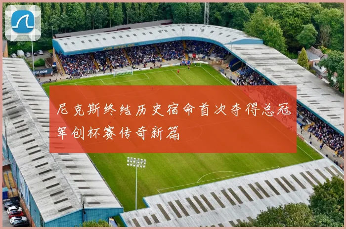尼克斯终结历史宿命首次夺得总冠军创杯赛传奇新篇